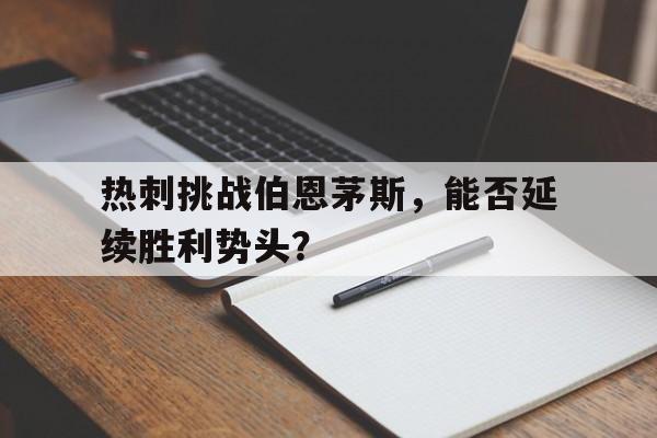 关于热刺挑战伯恩茅斯,能否延续胜利势头?的信息 关于热刺挑战伯恩茅斯,能否延续胜利势头?的信息